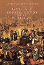 Goces y Sufrimientos en el Medievo, de ANGEL VILLAZON TRABANCO | portada del libro