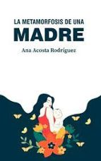 La metamorfosis de una madre, de ANA AMPARO ACOSTA RODRIGUEZ | portada del libro