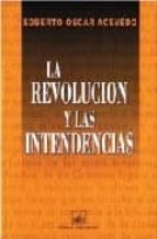 REVOLUCION Y LAS INTENDENCIAS, LA, de EDBERTO OSCAR ACEVEDO | portada del libro