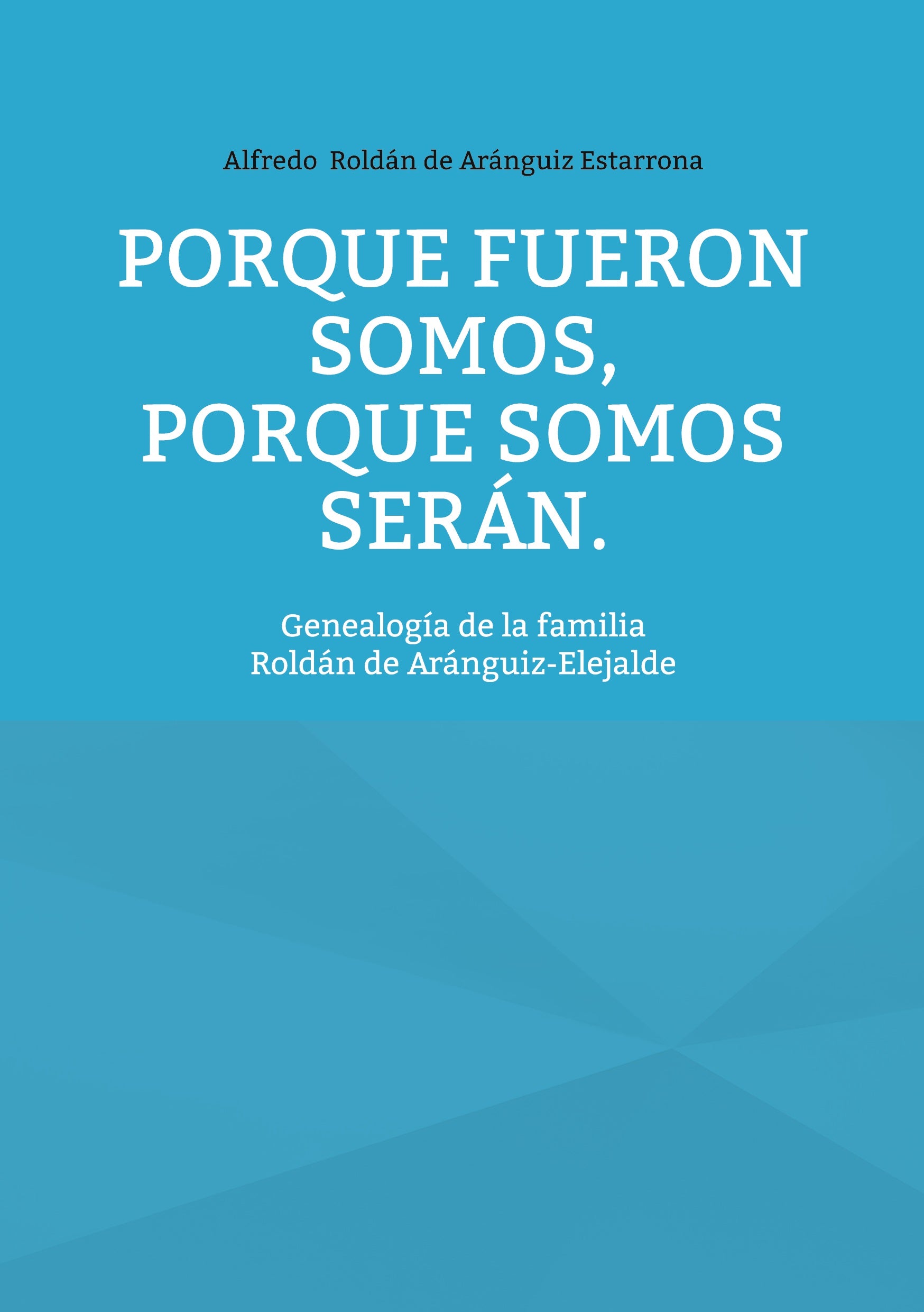 Porque fueron somos, porque somos serán, de Alfredo Roldán de Aránguiz Estarrona | portada del libro