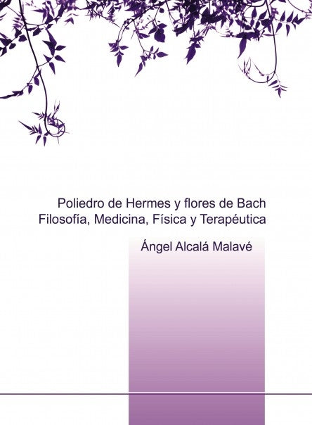 Poliedro de Hermes y flores de Bach. Filosofía, Medicina, Física y Terapéutica, de Alcalá Malavé | portada del libro