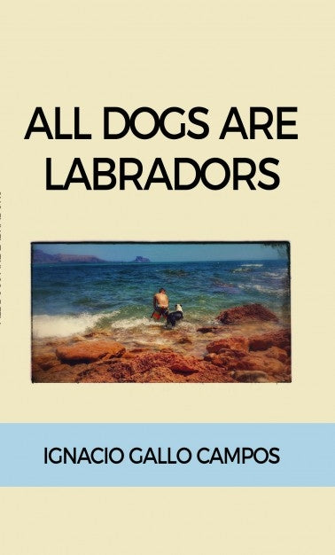 All dogs are Labradors, de ALBERTO QUINTANA | portada del libro