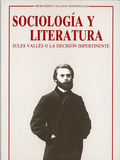 SOCIOLOGÍA Y LITERATURA. JULES VALLÈS O LA DECISIÓN IMPERTINENTE, de VALLEJO RODRIGUEZ | portada del libro