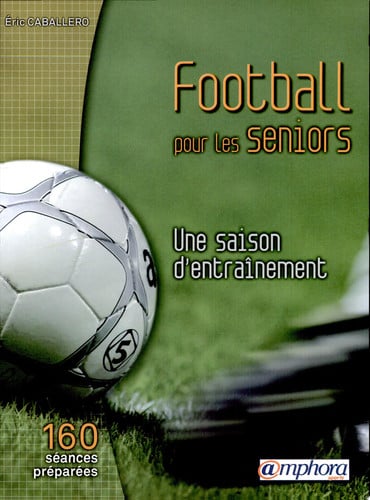 FOOTBALL POUR LES SENIORS UNE SAISON D'ENTRAINEMENT, de CABALLERO ERIC | portada del libro