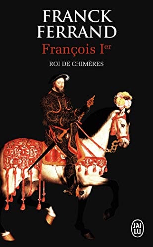RANCOIS IER, ROI DE CHIMERES, de Franck Ferrand | portada del libro