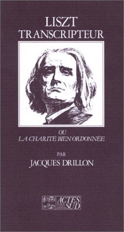 LISZT TRANSCRIPTEUR OU LA CHARITE BIEN ORDONNEE, de Drillon | portada del libro