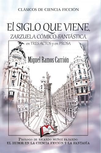 EL SIGLO QUE VINE: ZARZUELA COMICO-FANTASTICA EN TRES ACTOS Y EN PROSA, de RAMOS CARRION | portada del libro