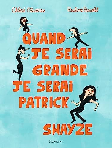 QUAND JE SERAI GRANDE, JE SERAI PATRICK SWAYZE, de Chloé Oliveres | portada del libro