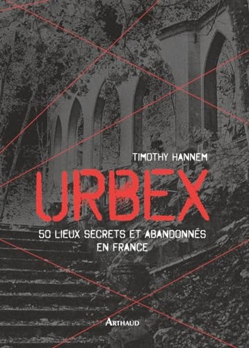 URBEX 50 LIEUX SECRETS ET ABANDONNES EN FRANCE, de Timothy Hannem | portada del libro