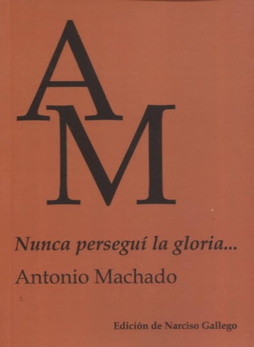 NUNCA PERSEGUI LA GLORIA, de MACHADO | portada del libro
