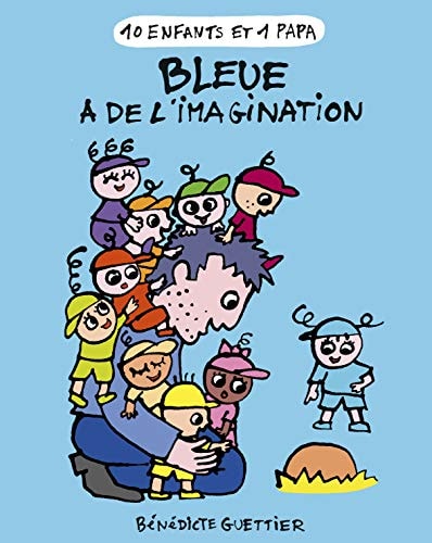 10 ENFANTS ET 1 PAPA -5- BLEUE A DE L'IMAGINATION, de Bénédicte Guettier | portada del libro