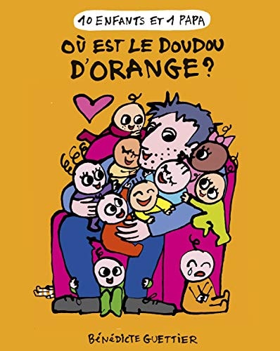10 ENFANTS ET 1 PAPA -6- OU EST LE DOUDOU D'ORANGE ?, de Bénédicte Guettier | portada del libro