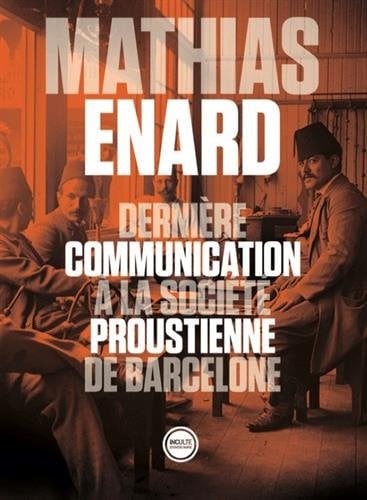 DERNIERE COMMUNICATION A LA SOCIETE PROUSTIENNE DE BARCELONE, de MATHIAS ENARD | portada del libro