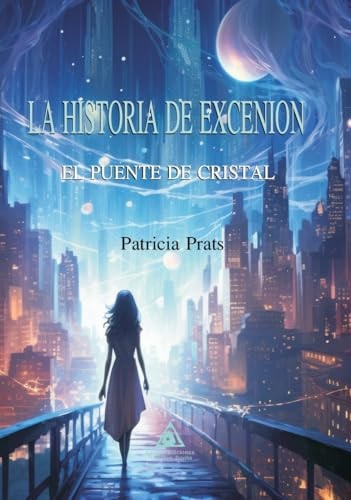 HISTORIA DE EXCENION, LA. EL PUENTE DE CRISTAL, de Patricia Prats Henares | portada del libro