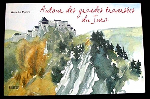 AUTOUR DES GRANDES TRAVERSEES DU JURA, de Anne Le Maître | portada del libro