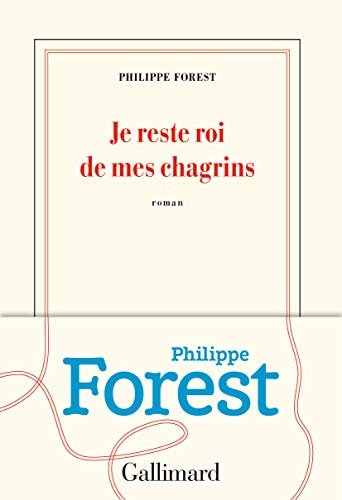 JE RESTE ROI DE MES CHAGRINS, de Philippe Forest | portada del libro
