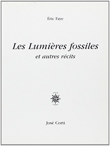 LES LUMIERES FOSSILES ET AUTRES RECITS, de FAYE ERIC | portada del libro