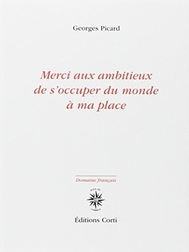 MERCI AUX AMBITIEUX DE S OCCUPER DU MONDE A MA PLACE, de PICARD GEORGES | portada del libro