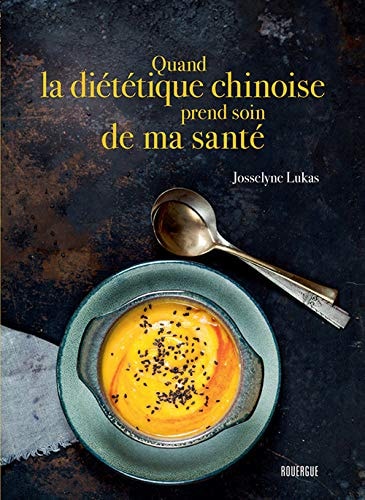 QUAND LA DIETETIQUE CHINOISE PREND SOIN DE MA SANTE, de Josselyne Lukas | portada del libro