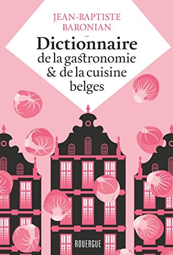 DICTIONNAIRE DE LA GASTRONOMIE ET DE LA CUISINE BELGES, de Jean-Baptiste Baronian | portada del libro