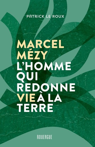 MARCEL MEZY LHOMME QUI REDONNE VIE A LA TERRE, de Patrick Le Roux | portada del libro