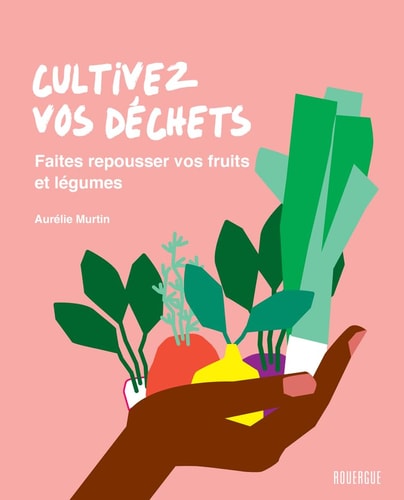 CULTIVEZ VOS DECHETS, de Aurélie Murtin | portada del libro