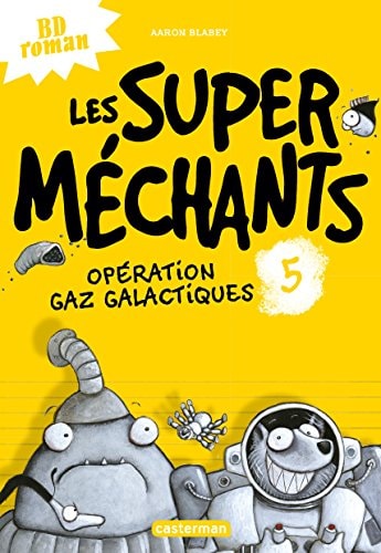 LES SUPER MECHANTS -5- OPERATION GAZ GALACTIQUES, de Aaron Blabey | portada del libro