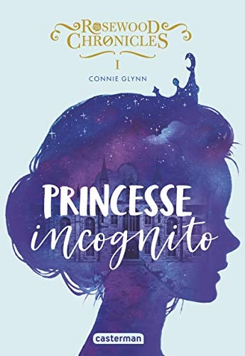 ROSEWOOD CHRONICLES T1 PRINCESSE INCOGNITO, de Connie Glynn | portada del libro