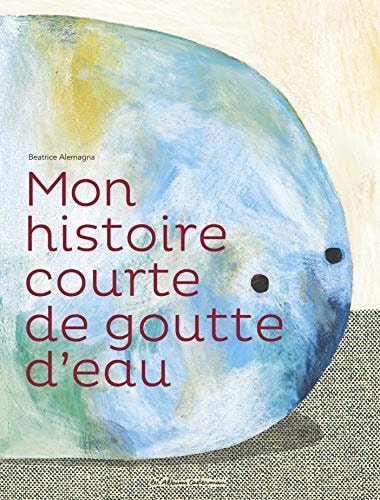 MON HISTOIRE COURTE DE GOUTTE D'EAU, de Beatrice Alemagna | portada del libro