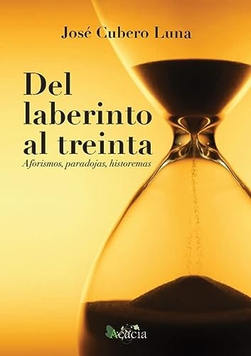 DEL LABERINTO AL TREINTA (AFORISMOS, PARADOJAS, HISTOREMAS), de JOSE CUBERO LUNA | portada del libro