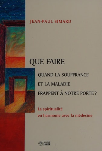 QUE FAIRE QUAND LA SOUFFRANCE ET LA MALADIE FRAPPENT, de Jean-Paul Simard | portada del libro