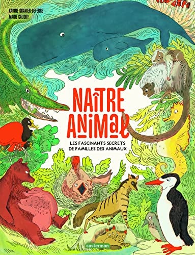 NAITRE ANIMAL LES FASCINANTS SECRETS DE FAMILLES DES ANIMAUX, de Karine Granier-Deferre | portada del libro