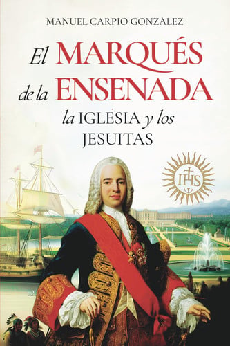 EL MARQUES DE LA ENSENADA, LA IGLESIA Y LOS JESUITAS, de CARPIO GONZALEZ | portada del libro
