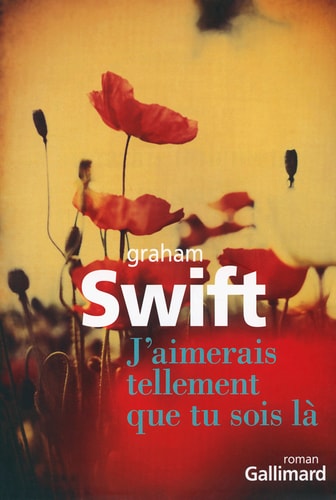 J'AIMERAIS TELLEMENT QUE TU SOIS LA, de Graham Swift | portada del libro