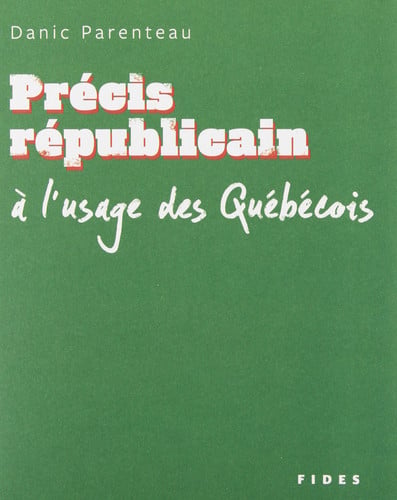 PRECIS REPUBLICAIN A L'USAGE DES QUEBECOIS, de DANIC PARENTEAU | portada del libro