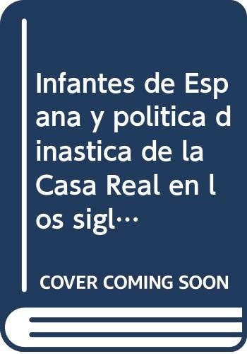 INFANTES DE ESPAÑA Y POLITICA DINASTICA DE LA CASA REAL EN LOS SIGLOS XVIII A XX, de VV.AA. | portada del libro