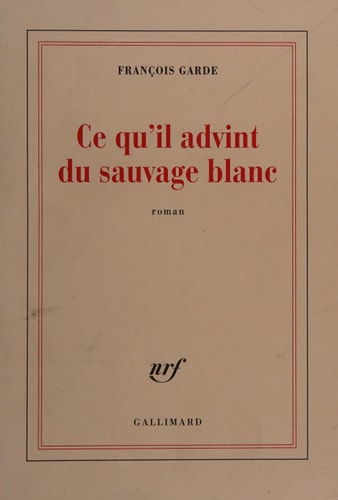 CE QU'IL ADVINT DU SAUVAGE BLANC, de François Garde | portada del libro
