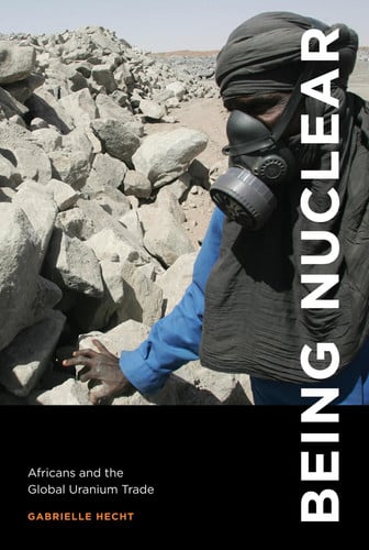 BEING NUCLEAR : AFRICANS AND THE GLOBAL URANIUM TRADE, de HECHT | portada del libro