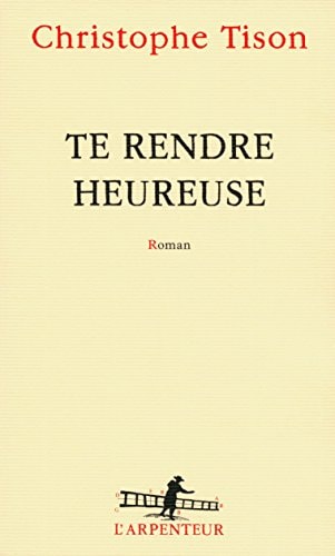TE RENDRE HEUREUSE, de Christophe Tison | portada del libro
