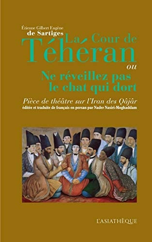 LA COUR DE TEHERAN, OU NE REVEILLEZ PAS LE CHAT QUI DORT, de Étienne Gilbert Eugène de Sartiges | portada del libro