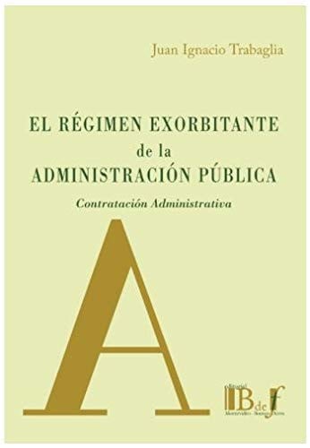 REGIMEN EXORBITANTE ADMINISTRACION PUBLICA CONTRATACION ADM, de JUAN IGNACIO TRABAGLIA | portada del libro