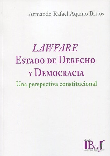 LAWFARE ESTADO DE DERECHO Y DEMOCRACIA UNA PERSPECTIVA CONS, de ARMANDO RAFAEL AQUINO BRITOS | portada del libro
