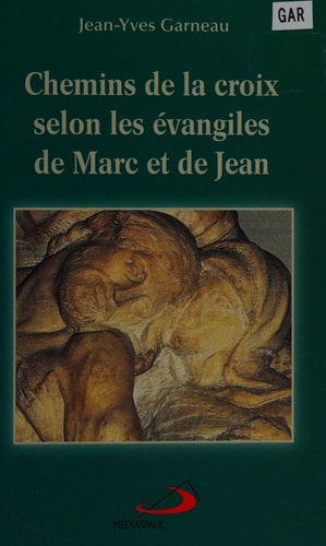 CHEMINS DE LA CROIX SELON LES EVANGILES DE MARC ET DE JEAN, de Jean-Yves Garneau | portada del libro