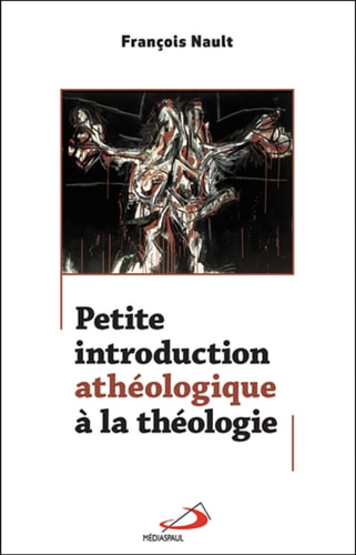 PETITE INTRODUCTION ATHEOLOGIQUE A LA THEOLOGIE, de François Nault | portada del libro