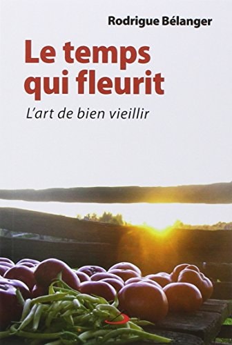 TEMPS QUI FLEURITLE L'ART DE BIEN VIEILLIR, de Rodrigue Bélanger | portada del libro