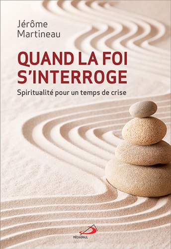 QUAND LA FOI S'INTERROGE SPIRITUALITE POUR UN TEMPS DE CRIS, de Jérôme Martineau | portada del libro