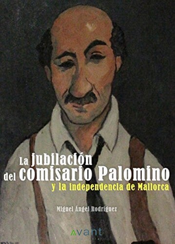 LA JUBILACION DEL COMISARIO PALOMINO Y LA INDEPENDENCIA DE MALLOR, de Rodríguez Rodríguez | portada del libro