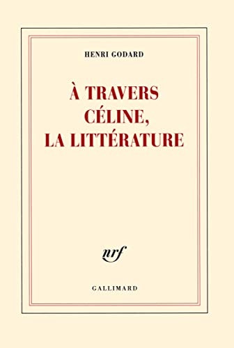A TRAVERS CELINE LA LITTERATURE, de Henri Godard | portada del libro