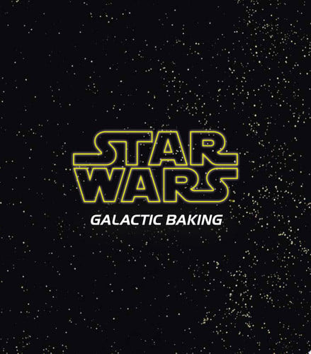 STAR WARS BAKE YOUR WAY THROUGH THE GALAXY | portada del libro