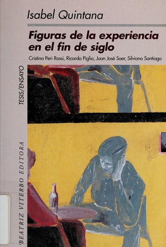 FIGURAS DE LA EXPERIENCIA EN EL FIN DE SIGLO: CRISTINA PERI ROSSI, RICARDO PIGLIA, JUAN JOSE SAER,.., de QUINTANA | portada d
